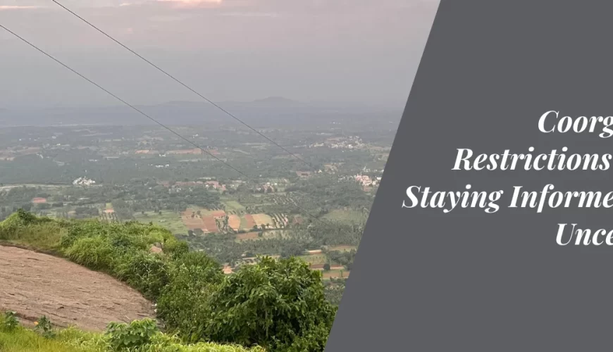 Coorg Travel Restrictions Today: Staying Informed Amid Uncertainty