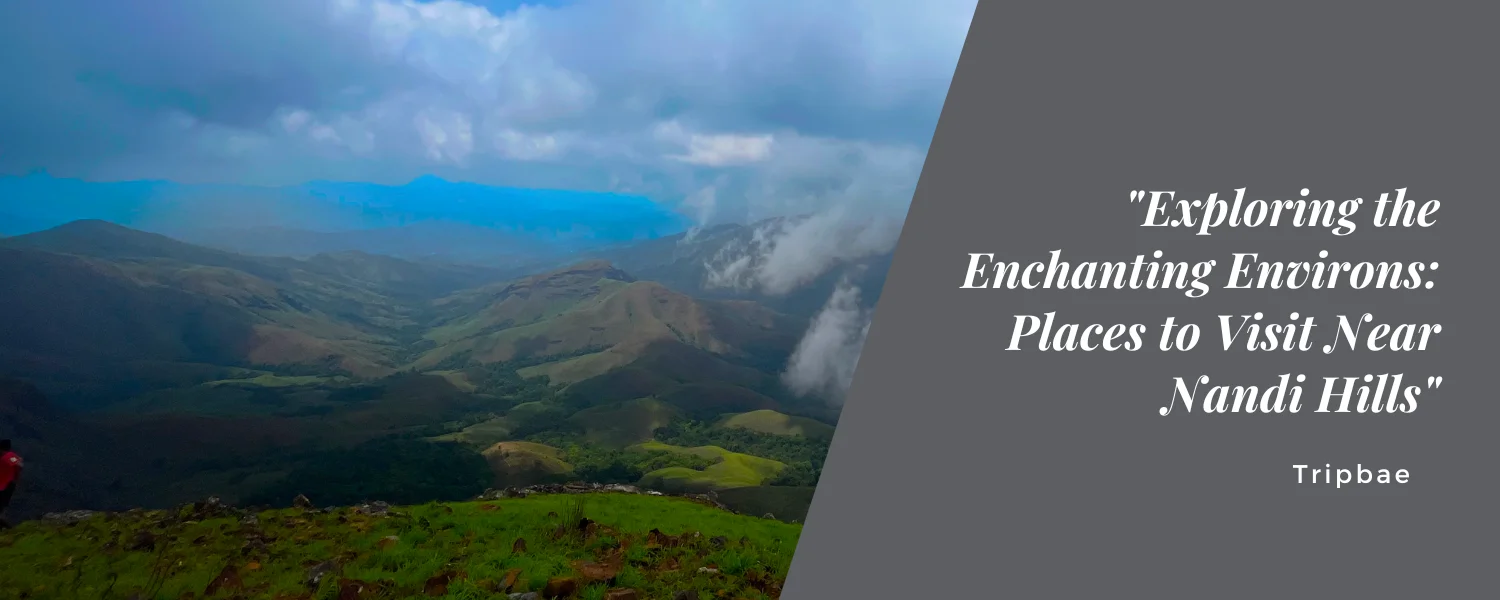 “Exploring the Enchanting Environs: Places to Visit Near Nandi Hills”