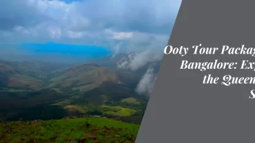 Ooty Tour Package from Bangalore: Exploring the Queen of Hill Stations