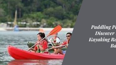 Paddling Paradise: Discover the Best Kayaking Resorts in Bangalore