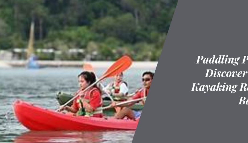 Paddling Paradise: Discover the Best Kayaking Resorts in Bangalore