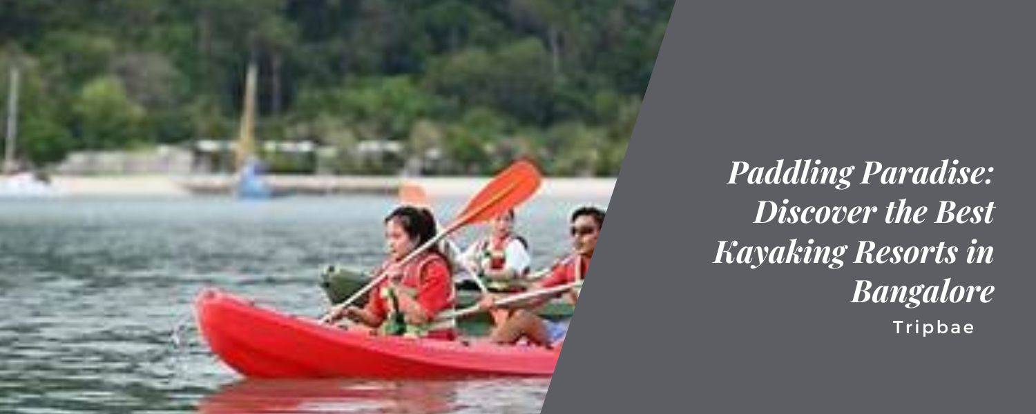 Paddling Paradise: Discover the Best Kayaking Resorts in Bangalore