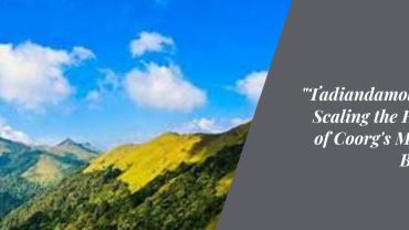 Tadiandamol Peak Scaling the Heights of Coorg's Majestic Beauty