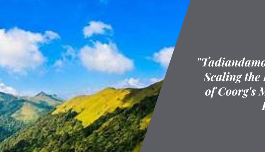 Tadiandamol Peak Scaling the Heights of Coorg's Majestic Beauty