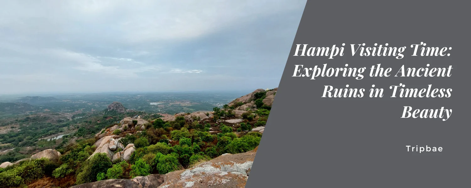 Hampi Visiting Time: Exploring the Ancient Ruins in Timeless Beauty