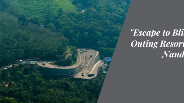 “Escape to Bliss: Day Outing Resorts Near Nandi Hills”