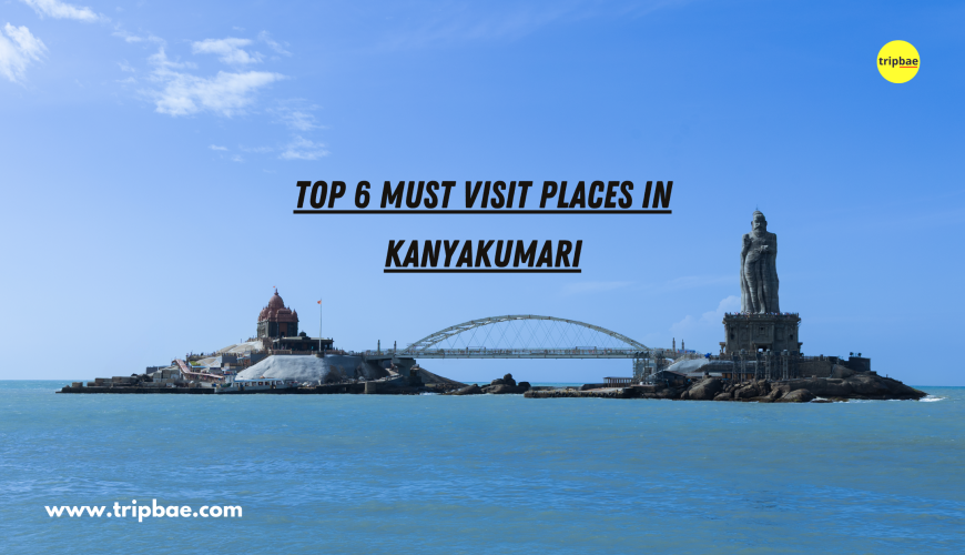 Top 6 Must Places to Visit in Kanyakumari weekend getaway from bangalore kanyakumari trip from bangalore tour from bangalore