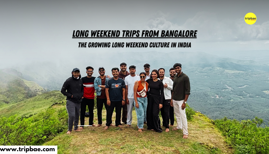 Long Weekend Trips from Bangalore The Growing Long Weekend Culture in India